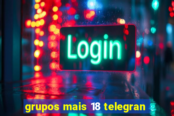 grupos mais 18 telegran